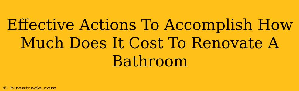 Effective Actions To Accomplish How Much Does It Cost To Renovate A Bathroom