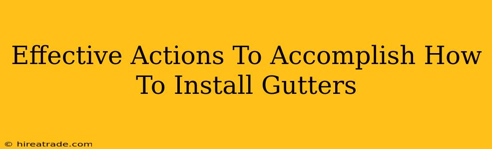 Effective Actions To Accomplish How To Install Gutters