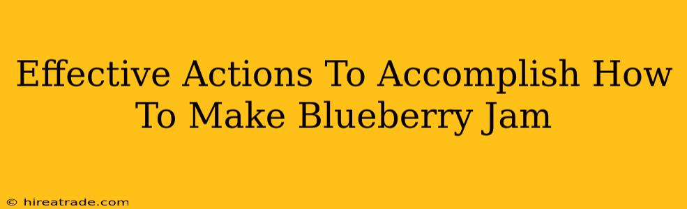 Effective Actions To Accomplish How To Make Blueberry Jam