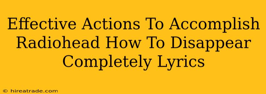 Effective Actions To Accomplish Radiohead How To Disappear Completely Lyrics