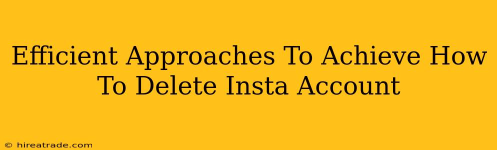 Efficient Approaches To Achieve How To Delete Insta Account