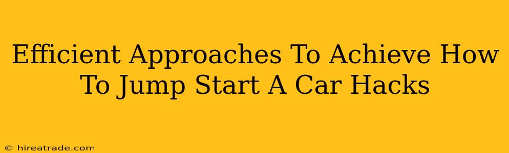 Efficient Approaches To Achieve How To Jump Start A Car Hacks