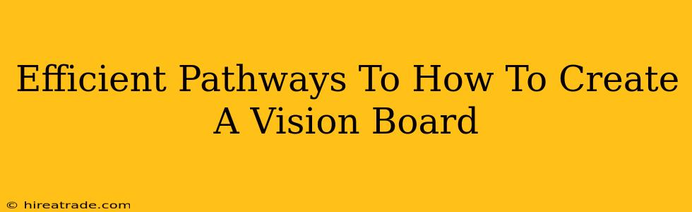 Efficient Pathways To How To Create A Vision Board