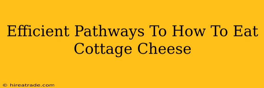 Efficient Pathways To How To Eat Cottage Cheese