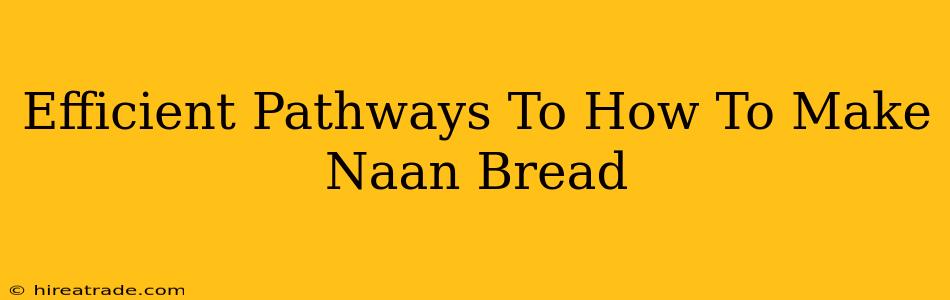 Efficient Pathways To How To Make Naan Bread