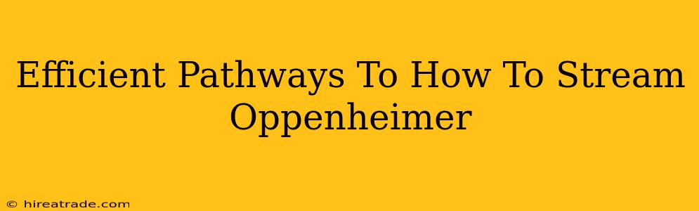 Efficient Pathways To How To Stream Oppenheimer