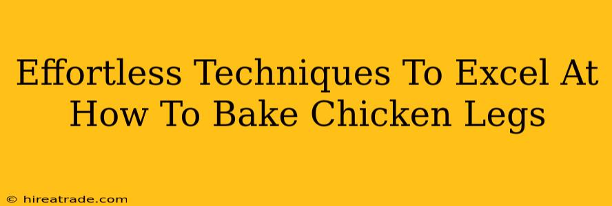 Effortless Techniques To Excel At How To Bake Chicken Legs