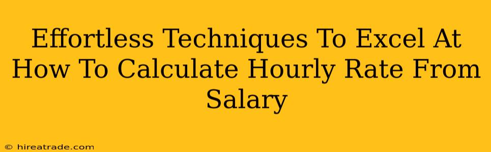 Effortless Techniques To Excel At How To Calculate Hourly Rate From Salary