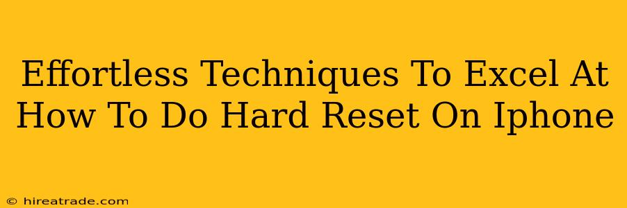 Effortless Techniques To Excel At How To Do Hard Reset On Iphone