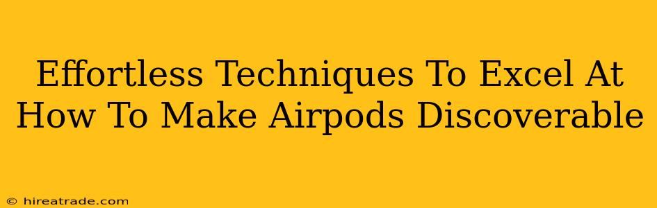 Effortless Techniques To Excel At How To Make Airpods Discoverable