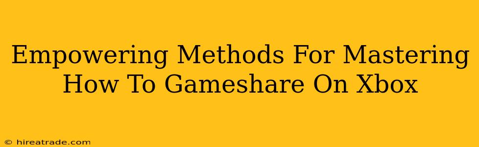 Empowering Methods For Mastering How To Gameshare On Xbox