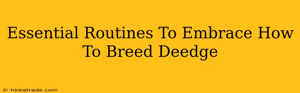 Essential Routines To Embrace How To Breed Deedge