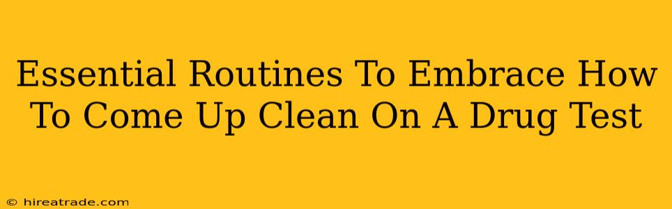 Essential Routines To Embrace How To Come Up Clean On A Drug Test