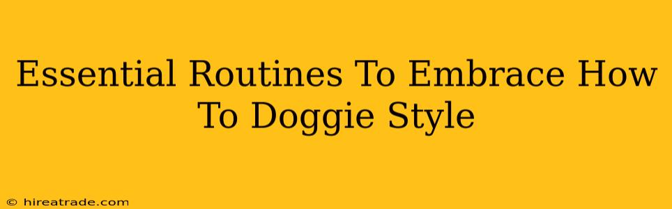 Essential Routines To Embrace How To Doggie Style