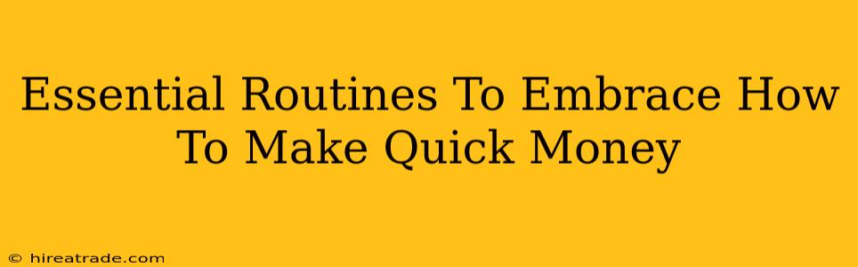 Essential Routines To Embrace How To Make Quick Money
