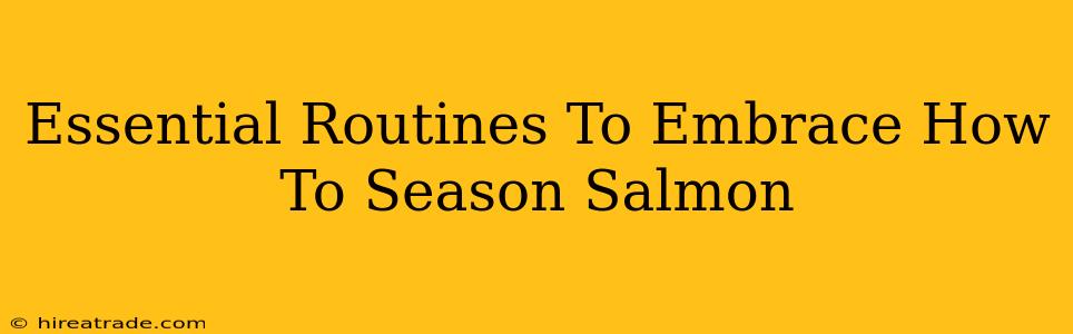 Essential Routines To Embrace How To Season Salmon