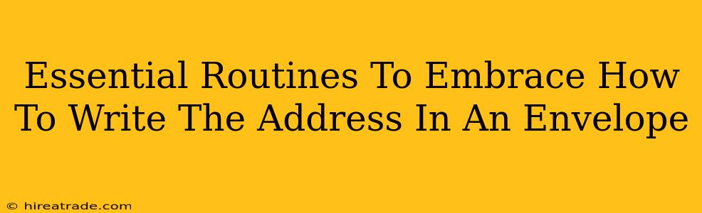 Essential Routines To Embrace How To Write The Address In An Envelope
