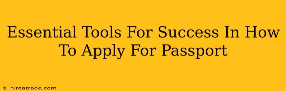 Essential Tools For Success In How To Apply For Passport