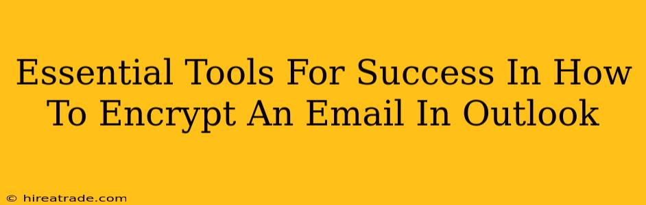 Essential Tools For Success In How To Encrypt An Email In Outlook
