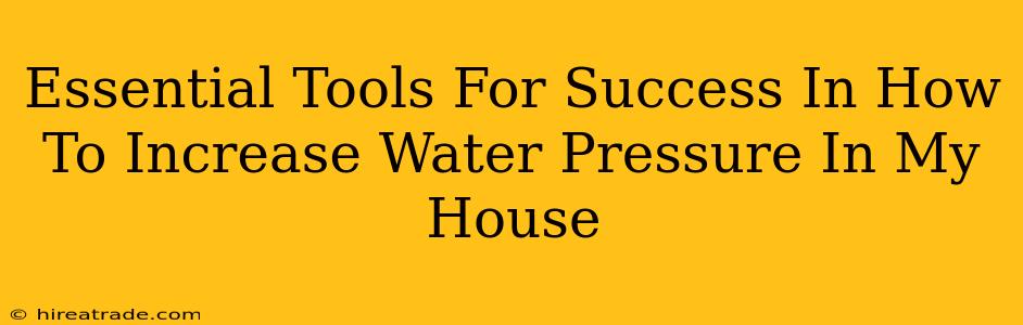Essential Tools For Success In How To Increase Water Pressure In My House