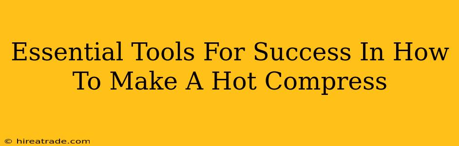 Essential Tools For Success In How To Make A Hot Compress