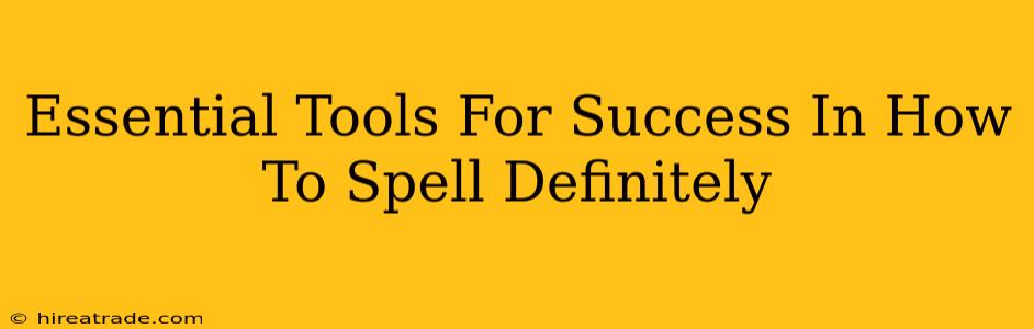 Essential Tools For Success In How To Spell Definitely