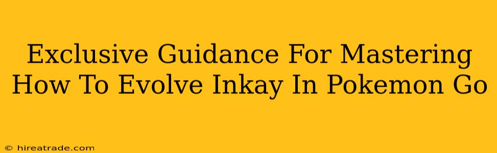 Exclusive Guidance For Mastering How To Evolve Inkay In Pokemon Go