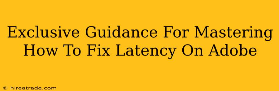 Exclusive Guidance For Mastering How To Fix Latency On Adobe