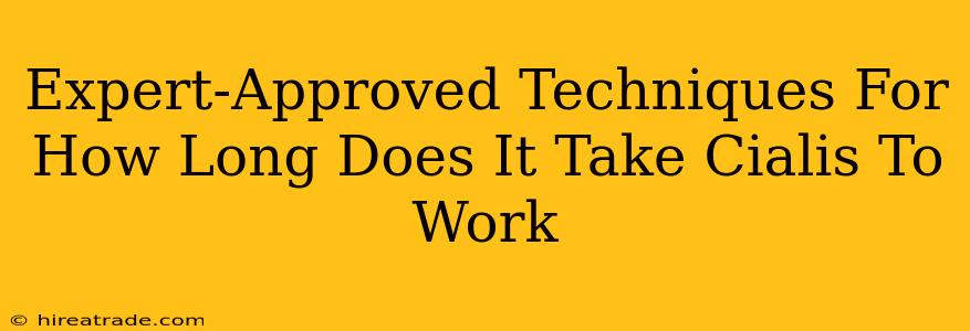 Expert-Approved Techniques For How Long Does It Take Cialis To Work