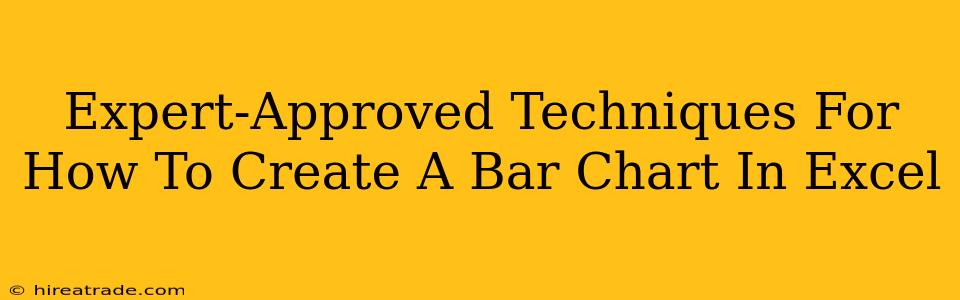 Expert-Approved Techniques For How To Create A Bar Chart In Excel