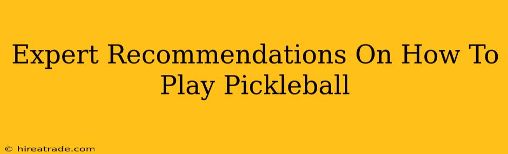 Expert Recommendations On How To Play Pickleball