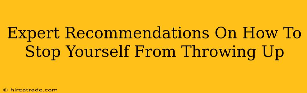 Expert Recommendations On How To Stop Yourself From Throwing Up