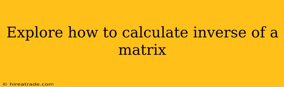 Explore how to calculate inverse of a matrix