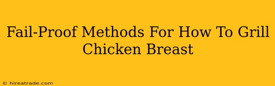 Fail-Proof Methods For How To Grill Chicken Breast