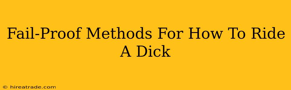 Fail-Proof Methods For How To Ride A Dick