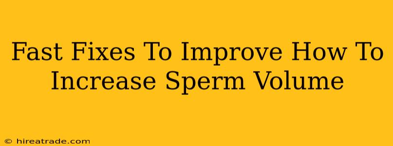 Fast Fixes To Improve How To Increase Sperm Volume