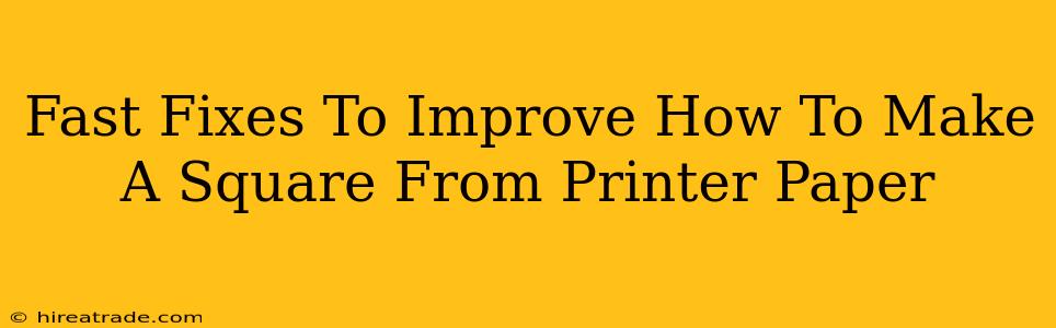 Fast Fixes To Improve How To Make A Square From Printer Paper