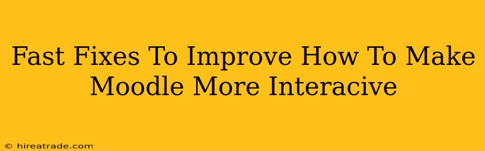 Fast Fixes To Improve How To Make Moodle More Interacive