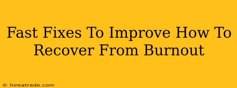 Fast Fixes To Improve How To Recover From Burnout