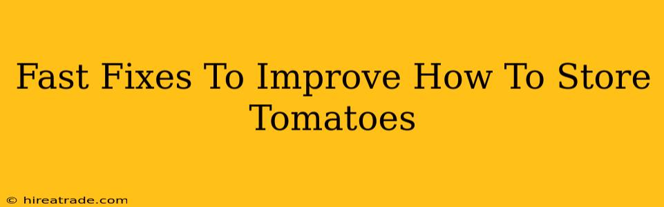 Fast Fixes To Improve How To Store Tomatoes