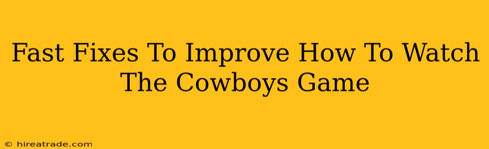 Fast Fixes To Improve How To Watch The Cowboys Game