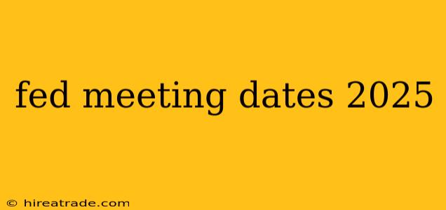 fed meeting dates 2025