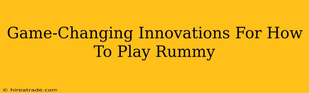 Game-Changing Innovations For How To Play Rummy