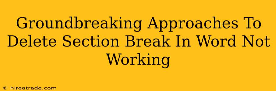 Groundbreaking Approaches To Delete Section Break In Word Not Working