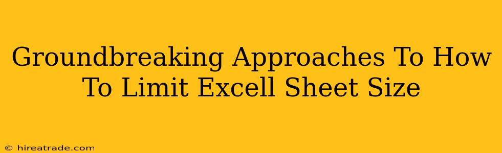 Groundbreaking Approaches To How To Limit Excell Sheet Size