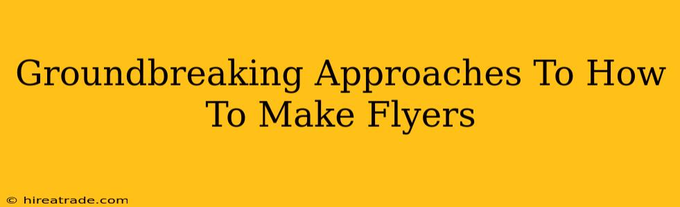 Groundbreaking Approaches To How To Make Flyers