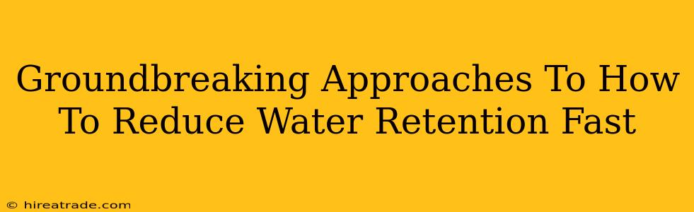 Groundbreaking Approaches To How To Reduce Water Retention Fast