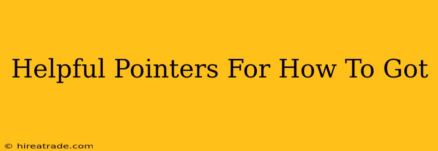 Helpful Pointers For How To Got