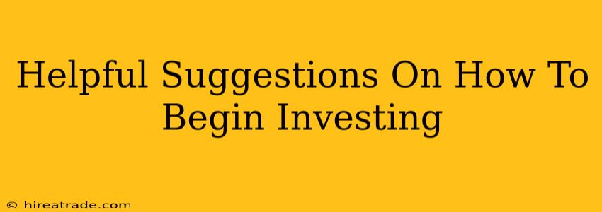 Helpful Suggestions On How To Begin Investing
