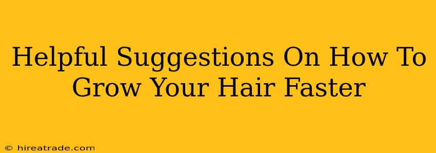 Helpful Suggestions On How To Grow Your Hair Faster